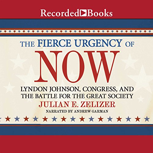 The Fierce Urgency of Now (Written by Julian E. Zelizer)