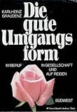  Die gute Umgangsform. In Beruf, in Gesellschaft und auf Reisen