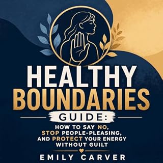Healthy Boundaries Guide: How to Say No, Stop People-Pleasing, and Protect Your Energy Without Guilt cover art