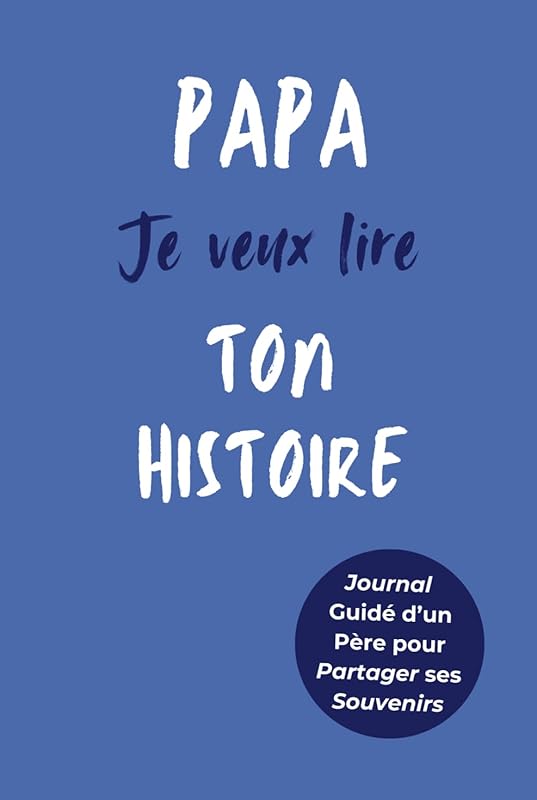 Papa, Je Veux Lire Ton Histoire: Idée Cadeau Originale pour Connaître l'Histoire d'un Homme Unique, Votre Papa ! Le Livre Souvenir à Offrir pour la Fête des Pères, Anniversaire ou Noël