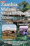 Zambia, Malawi and Mozambique Travel Guide 2026: Your All-in-One Resource: Explore Must-See Attractions, Curated Itineraries, Budget-Friendly and Accessible Stays, Up-to-Date Essentials, and Sustaina