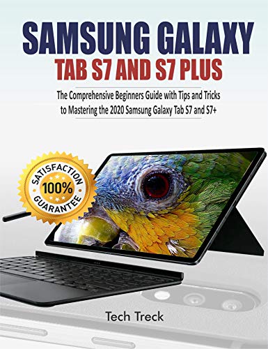 SAMSUNG GALAXY TAB S7 AND S7 PLUS : The Comprehensive Beginners Guide with Tips and Tricks to Mastering the 2020 Samsung Galaxy Tab S7 & S7+