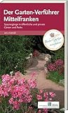Der Garten-Verführer Mittelfranken: Spaziergänge in fränkischen Schlossgärten, Stadtparks, Bauerngärten - 80 Streifzüge durch öffentliche und private ... in öffentliche und private Gärten und Parks