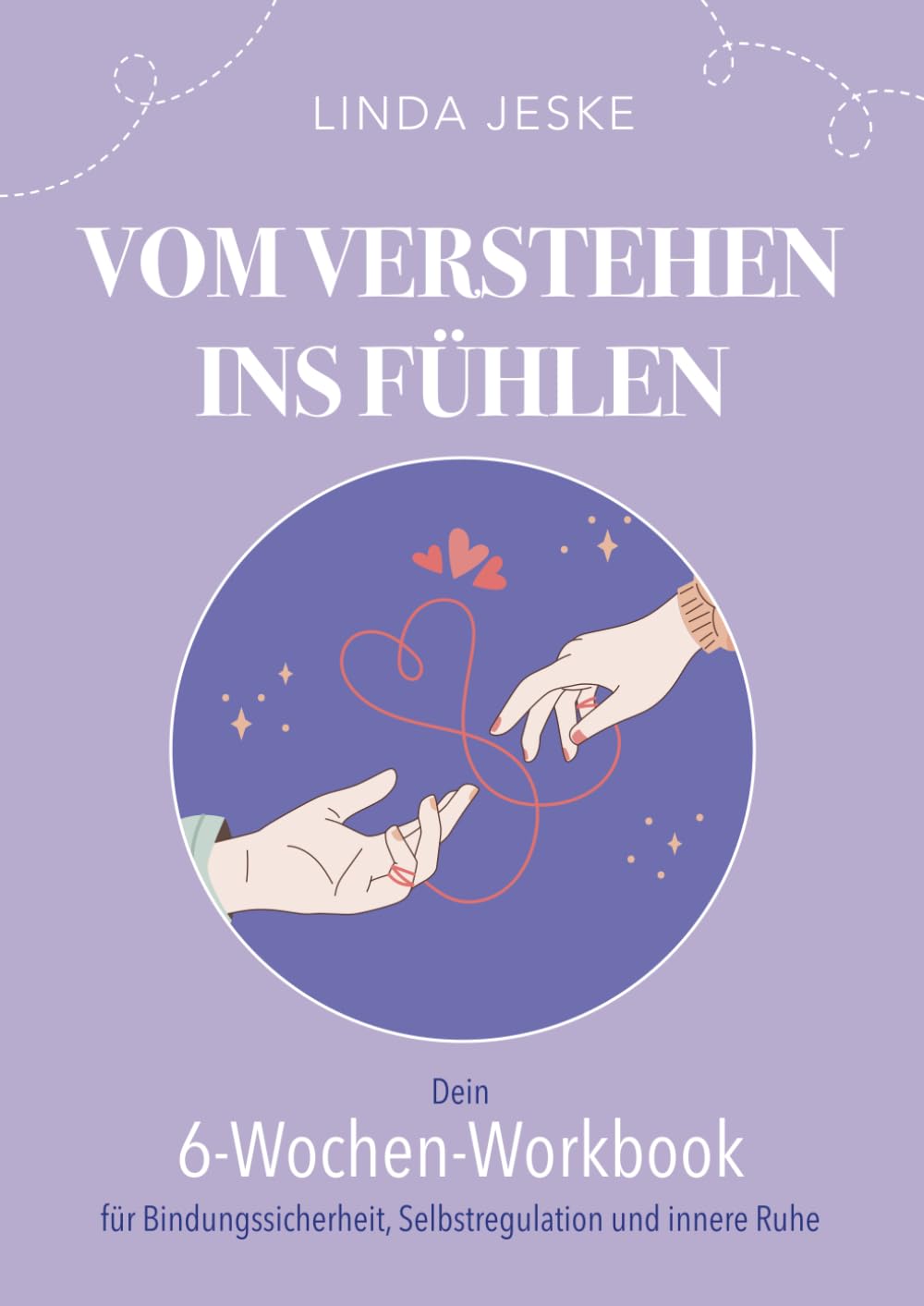 Vom Verstehen ins Fühlen: Ein praktisches Workbook zur Vertiefung der Inhalte aus »Geborgen in dir«. Dein 6- Wochen- Workbook für Bindungssicherheit, ... Geborgenheit – Verstehen, Fühlen, Verbinden)