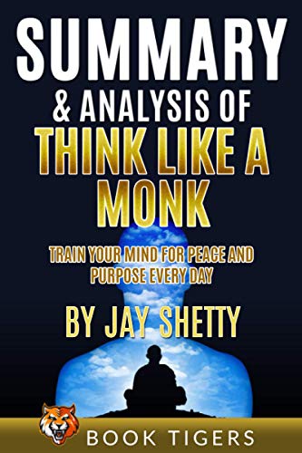 Summary and Analysis of: Think Like a Monk: Train Your Mind for Peace and Purpose Every Day by Jay Shetty (Book Tigers Self Help and Success Summaries)