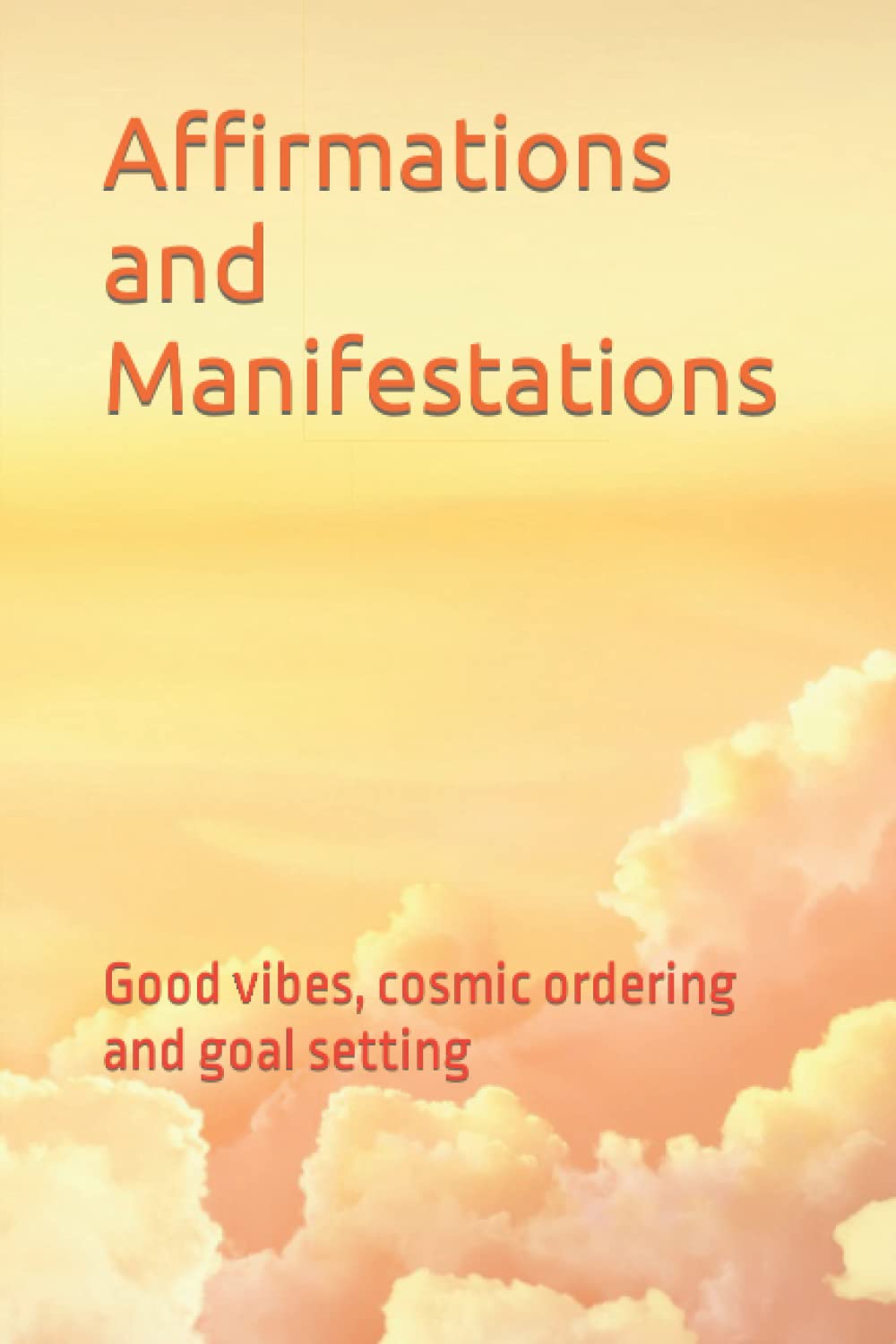 Affirmations and Manifestations: Good vibes, cosmic ordering and goal setting