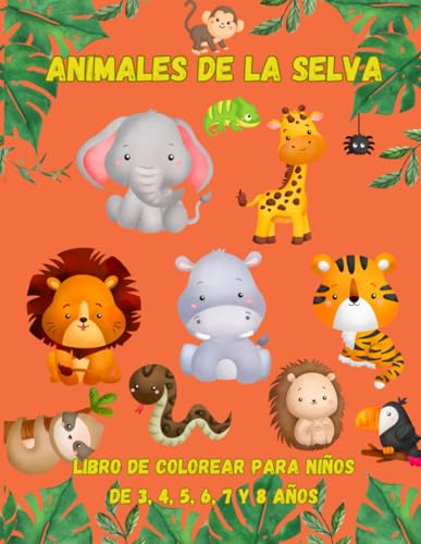 Animales de la selva: Libro de colorear para niños de 3, 4, 5, 6, 7 y 8 años: Animales adorables y tiernos de la jungla. Animales bebé salvajes de safari. (Animales Para Colorear)