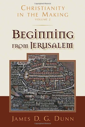 Beginning from Jerusalem: Christianity in the Making Beginning from Jerusalem: Christianity in the Making