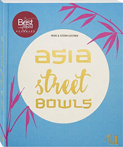 Asia Street Bowls: Authentische Suppen und BrÃ¼hen aus fÃ¼nf asiatischen LÃ¤ndern (Thailand, Vietnam, Korea, Taiwan, Myanmar)