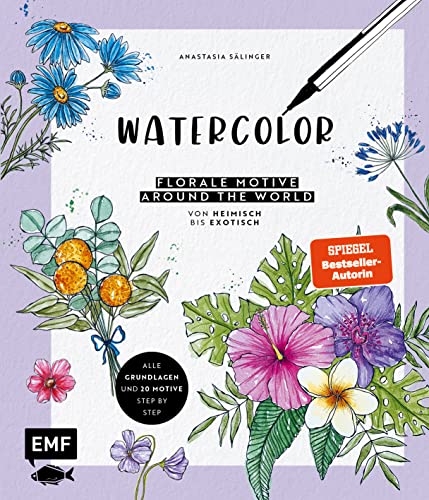 Watercolor - Florale Motive Around The World: Von Heimisch Bis Exotisch: Alle Grundlagen Und 20 Motive Step By Step Mit Aquarell Und Fineliner Malen