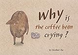 why is the coffee bean crying?: For fair trade coffee (English Edition)