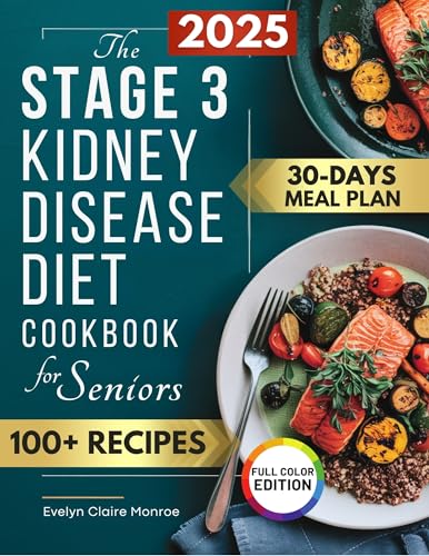 The Stage 3 Kidney Disease Diet Cookbook for Seniors: Fast, Easy & Delicious Recipes with a 30-Day Meal Plan – Take Control and Slow CKD Progression with Low-Sodium, Renal-Healthy Nutrition