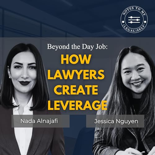 Beyond the Day Job: How Lawyers Create Leverage (Jessica Nguyen, Nada Alnajafi) NTMLS Season 14, Episode 1