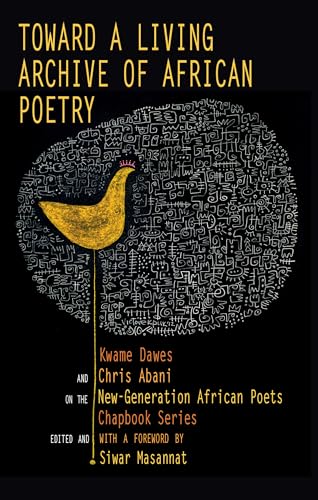 Toward a Living Archive of African Poetry: Kwame Dawes and Chris Abani on the New-Generation African Poets Chapbook Series (English Edition)