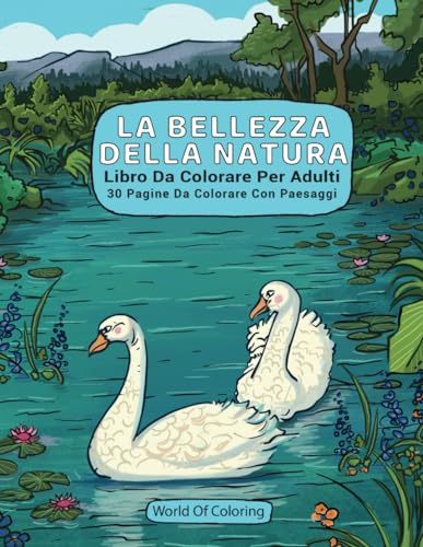 Libro Da Colorare Per Adulti: La Bellezza Della Natura, 30 Pagine Da Colorare Con Paesagg