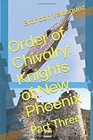 Order of Chivalry: Knights of New Phoenix : Part Three 1691256226 Book Cover