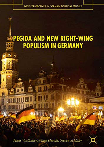 PEGIDA and New Right-Wing Populism in Germany (New Perspectives in German Political Studies)