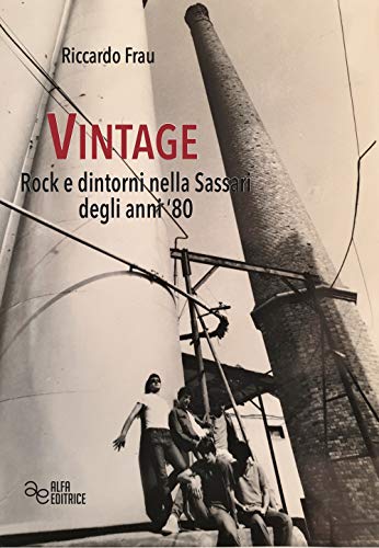 Vintage. Rock E Dintorni Nella Sassari Degli Anni '80. Ediz. Integrale