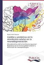 Lípidos y proteínas en la membrana celular en la neurodegeneración: Microdominios de la membrana neuronal. Relevancia en la funcionalidad cerebral y disfunción en neuropatologías