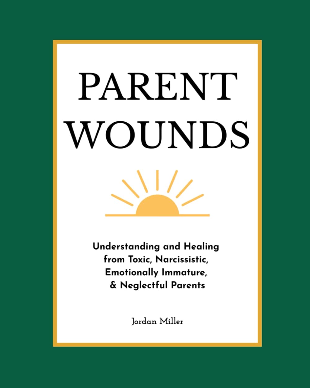 Parent Wounds: Understanding and Healing from Toxic, Narcissistic, Emotionally Immature, & Neglectful Parents