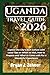 Uganda Travel Guide 2026: Explore the City’s Rich Culture with Local Tips on When to Visit, How to Prepare and What to Come with For a Wonderful Experience (AMAZING COLLECTION OF 2026 TRAVEL GUIDE)