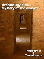 Archaeology Kids, Mystery of the Anasazi 1495180506 Book Cover