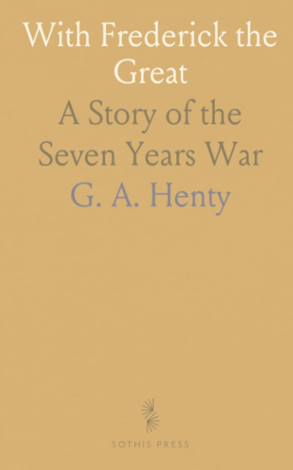 With Frederick the Great: A Story of the Seven Years War