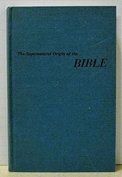 The supernatural origin of the Bible;: A study of ten points in evidence for divine authority