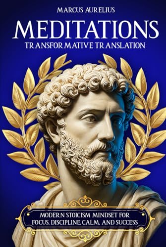 Marcus Aurelius Meditations: Transformative Translation. Modern Stoicism Mindset For Focus,...