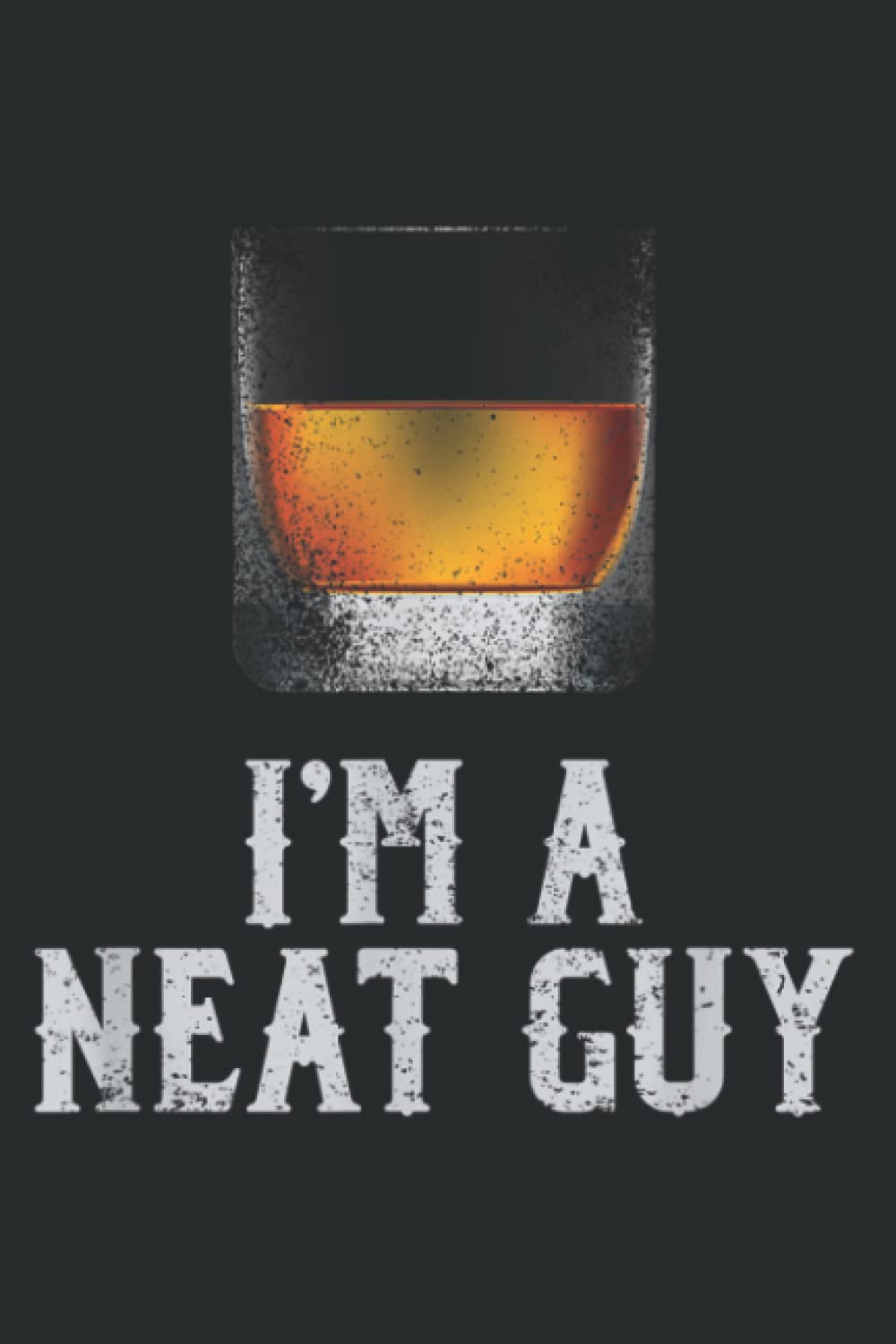 Mens I m a Neat Guy Whiskey Neat Bourbon Drinker Gifts: Lined Journal & Diary for Writing & Notes for Girls and Women