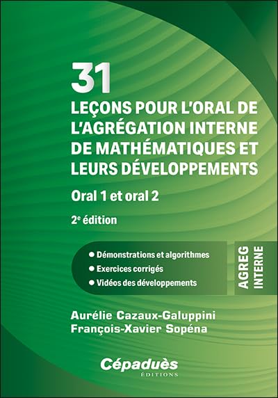 31 leçons pour l’oral de l’agrégation interne de mathématiques et leurs développements. Oral 1 et oral 2. 2e édition - Démonstrations et algorithmes - Exercices corrigés - Vidéos des développements