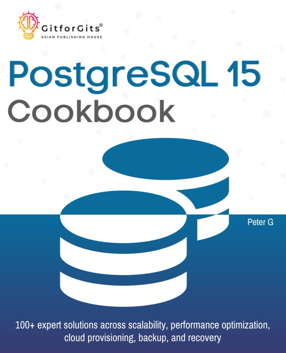Buy PostgreSQL 15 Cookbook: 100+ expert solutions across scalability, performance optimization, essential commands, cloud provisioning, backup, and recovery — BookShops.in