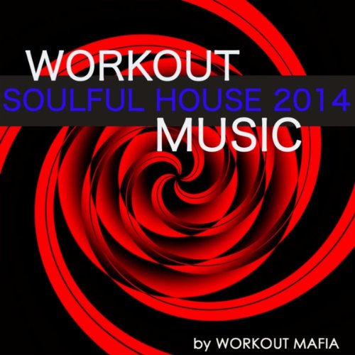 Workout Soulful House Music 2014: Best Workout Electronic Music for Body Building, Water Aerobics, Total Body Workout, Aerobics (Bonus Track Non Stop Music Workout Mix)