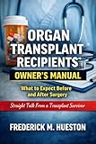 Organ Transplant Recipients Owner’s Manual: What to Expect Before and After Surgery, Straight Talk From a...
