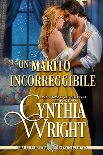 Cynthia Wright - Ribelli e Libertini: La famiglia Ravenau vol. 2 Un marito incorreggibile (2020)