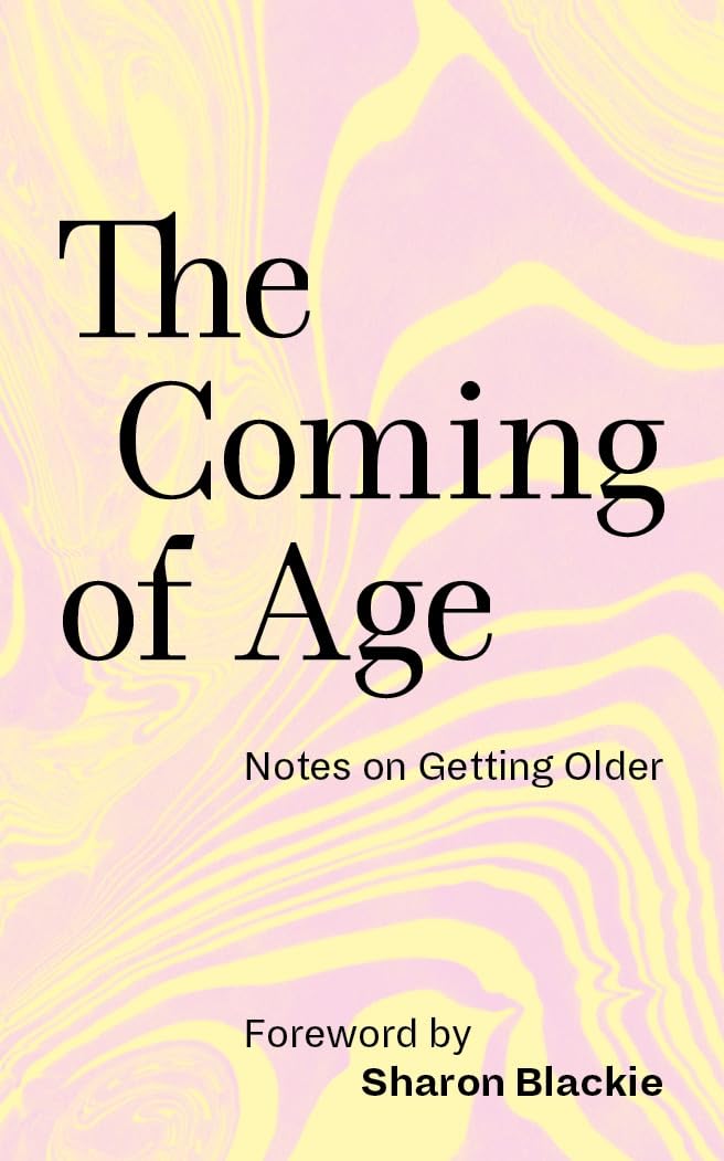 The Coming of Age: Notes on Getting Older (Wellcome Collection anthologies)