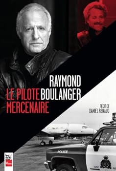 Raymond Boulanger : le Pilote Mercenaire