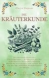 Die Kräuterkunde: Die heilende Kraft der Phytotherapie – Entdecken Sie die Geheimnisse heilender Pflanzen durch die Geschichte und lernen Sie, sie für ... Wohlbefinden zu nutzen (Vergessene Medizin)