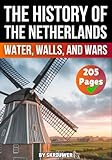 The History of the Netherlands: Water, Walls, and Wars (Dutch History Books)