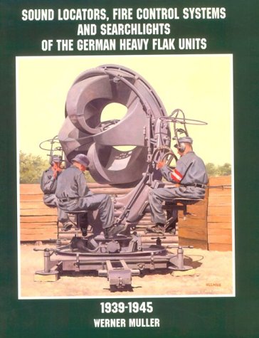 Sound Locators, Fire Control Systems and Searchlights of the German Heavy Flak Units 1939-1945 (Schiffer Military/Aviation History)