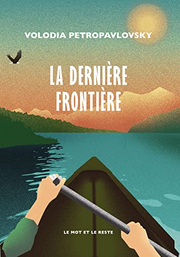 La Dernière frontière: Une traversée solitaire de l'Alaska en canoë