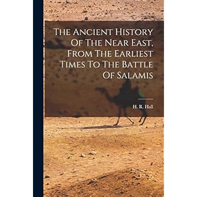 The Ancient History Of The Near East, From The Earliest Times To The Battle Of Salamis