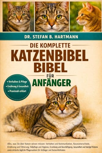 DIE KOMPLETTE KATZENBIBEL BIBEL FUeR ANFAeNGER: Alles, was Sie ueber Katzen wissen muessen: Verhalten und Kommunikation, Rasseun