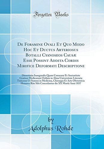 De Foramine Ovali Et Quo Modo Hoc Et Ductus Arteriosus Botalli Cyanoseos Causæ Esse Possint Addita Cordis Mirifice Deformati Descriptione: Dissertatio ... Ordinis in Alma Universitate Literaria Turi