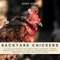 Backyard Chickens: A Fifth-Generation Backyard Chicken Owner Shares His Family Secrets to Keeping a Happy, Productive & Healthy Flock Audiolibro Por Geoff Evans arte de portada