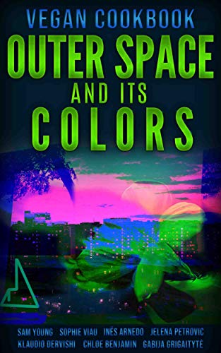 Outerspace And Its Colors ( Vegan Cookbook ) ( Color Pictures *Kindle Fire or Tablet Recommended ) (English Edition)