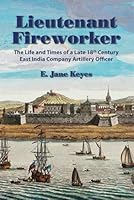 Lieutenant Fireworker: The Life and Times of a Late 18th Century East India Company Artillery Officer B0D6PJXJCY Book Cover