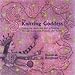 The Knitting Goddess: Finding the Heart and Soul of Knitting Through Instruction, Projects, and Stories