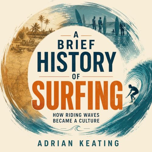 A Brief History of Surfing: How Riding Waves Became a Culture Audiolibro Por Adrian Keating arte de portada