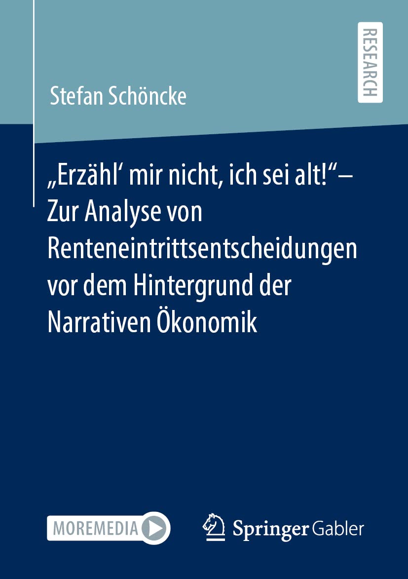 „Erzähl‘ mir nicht, ich sei alt!“– Zur Analyse von Renteneintrittsentscheidungen vor dem Hintergrund der Narrativen Ökonomik: Zur Analyse Von ... Dem Hintergrund Der Narrativen Ökonomik